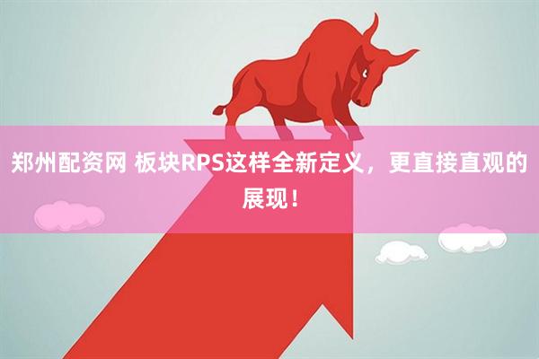郑州配资网 板块RPS这样全新定义，更直接直观的展现！